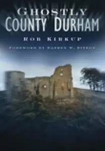 «Ghostly County Durham» by Rob Kirkup