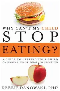 Why Can't My Child Stop Eating?: A Guide to Helping Your Child Overcome Emotional Overeating