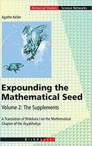 Expounding the Mathematical Seed. Vol. 2: The Supplements: A Translation of Bhāskara I on the Mathematical Chapter of th