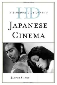 Jasper Sharp - Historical Dictionary of Japanese Cinema (Historical Dictionaries of Literature and the Arts)