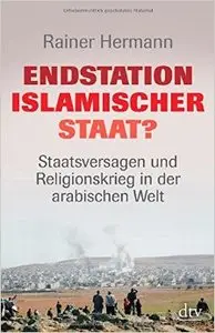 Endstation Islamischer Staat?: Staatsversagen und Religionskrieg in der arabischen Welt (repost)