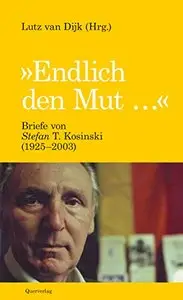 "Endlich den Mut ...": Briefe von Stefan T. Kosinski (1925-2003)
