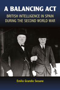 A Balancing Act : British Intelligence in Spain During the Second World War