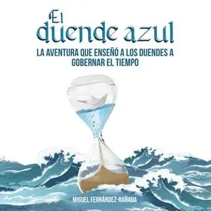 «El duende azul. La aventura que enseñó a los duendes a gobernar el tiempo» by Miguel Fernández-Rañada