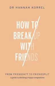 How to Break Up With Friends: From Friendshit to Friendsplit – a guide to ditching crappy companions