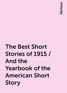 «The Best Short Stories of 1915 / And the Yearbook of the American Short Story» by Various