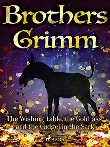 «The Wishing-table, the Gold-ass, and the Cudgel in the Sack» by Brothers Grimm