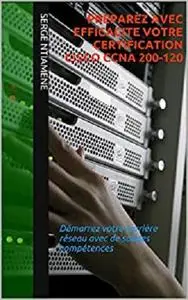 PREPAREZ AVEC EFFICACITE VOTRE CERTIFICATION CISCO CCNA 200-120