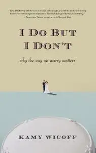 I Do but I Don't: Why the Way We Marry Matters