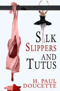 «Silk Slippers and Tutus» by H. Paul Doucette