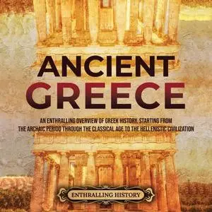 Ancient Greece: An Enthralling Overview of Greek History Starting from the Archaic Period through the Classical Age [Audiobook]