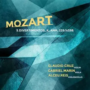 Claudio Cruz, Gabriel Marin, Alceu Reis - Mozart: 5 Divertimentos, K. Anh. 299/439b (2022)