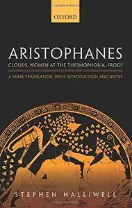 Aristophanes: Clouds, Women at the Thesmophoria, Frogs: A Verse Translation, with Introduction and Notes