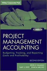 Project Management Accounting, with Website: Budgeting, Tracking, and Reporting Costs and Profitability (Repost)