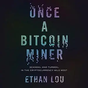 Once a Bitcoin Miner: Scandal and Turmoil in the Cryptocurrency Wild West [Audiobook]