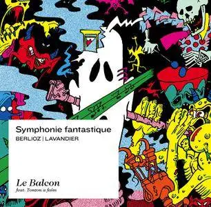 Le Balcon, Maxime Pascal feat. Tonton A Faim - Berlioz & Lavandier: Symphonie Fantastique (2016)