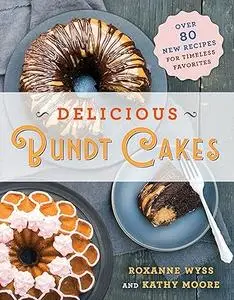 Delicious Bundt Cakes: More Than 100 New Recipes for Timeless Favorites