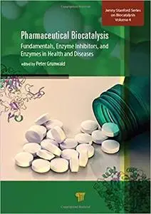 Pharmaceutical Biocatalysis: Fundamentals, Enzyme Inhibitors, and Enzymes in Health and Diseases