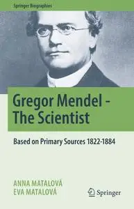 Gregor Mendel: The Scientist: Based on Primary Sources 1822-1884 (Springer Biographies)