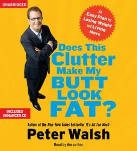 «Does This Clutter Make My Butt Look Fat?: An Easy Plan for Losing Weight and Living More» by Peter Walsh