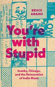 You're with Stupid: kranky, Chicago, and the Reinvention of Indie Music