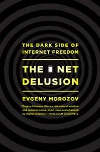 The Net Delusion: The Dark Side of Internet Freedom