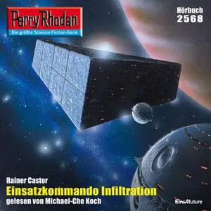 «Perry Rhodan - Episode 2568: Einsatzkommando Infiltration» by Rainer Castor