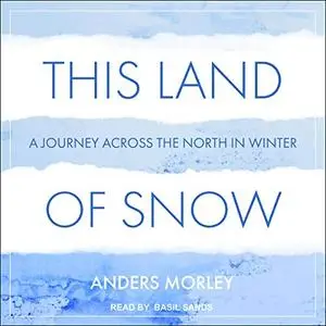 This Land of Snow: A Journey Across the North in Winter [Audiobook]