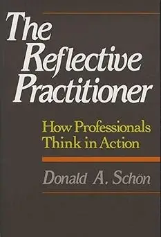 The Reflective Practitioner: How Professionals Think In Action