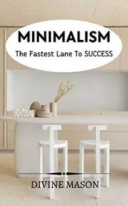 MINIMALISM: The Fastest Lane To SUCCESS