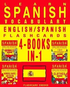 Learn Spanish Vocabulary - English/Spanish Flashcards - 4 Books in 1