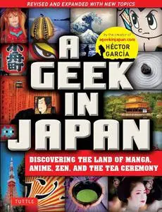 A Geek in Japan: Discovering the Land of Manga, Anime, Zen, and the Tea Ceremony, 2nd Edition