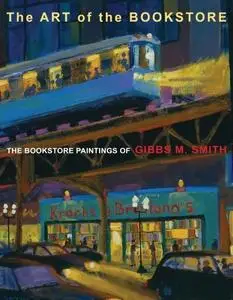 The Art of the Bookstore: The Bookstore Paintings of Gibbs M Smith