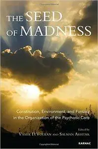 The Seed of Madness: Constitution, Environment, and Fantasy in the Organization of the Psychotic Core