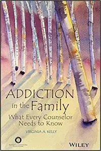 Addiction in the Family: What Every Counselor Needs to Know