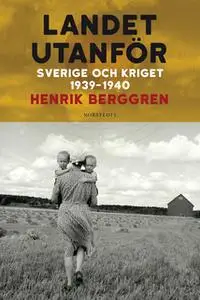 «Landet utanför : Sverige 1939-1945» by Henrik Berggren