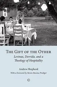 The Gift of the Other: Levinas, Derrida, and a Theology of Hospitality