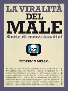 Federico Mello - La viralità del male. Storie di nuovi fanatici