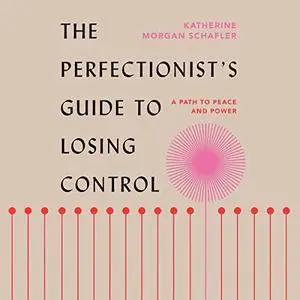 The Perfectionist's Guide to Losing Control: A Path to Peace and Power [Audiobook]