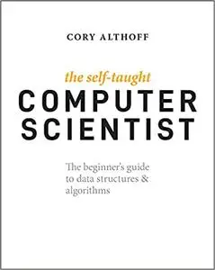 The Self-Taught Computer Scientist: The Beginner's Guide to Data Structures & Algorithms