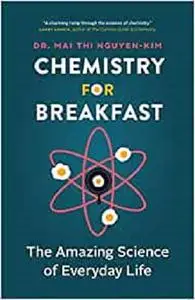 Chemistry for Breakfast: The Amazing Science of Everyday Life