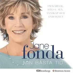 «Min bästa tid : Om kärlek, hälsa, sex, vänskap och andlighet» by Jane Fonda