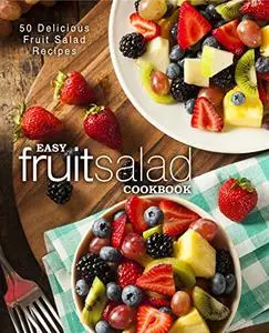 Easy Fruit Salad Cookbook: Delicious Fruit Salad and Citrus Recipes (2nd Edition)