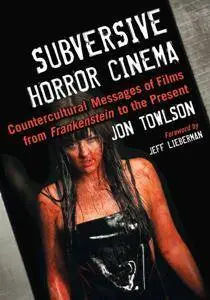 Subversive Horror Cinema : Countercultural Messages of Films from Frankenstein to the Present