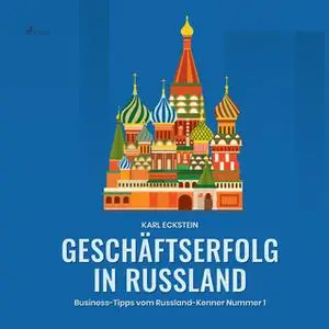 «Geschäftserfolg in Russland: Business-Tipps vom Russland-Kenner Nummer 1» by Karl Eckstein