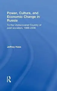 Power, Culture, and Economic Change in Russia: To the undiscovered country of post-socialism, 1988-2008