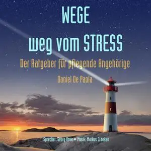 «Wege weg vom Stress: Der Ratgeber für pflegende Angehörige» by Daniel De Paola