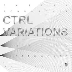 Pascal Schumacher, United Instruments of Lucilin & Pit Brosius - CTRL Variations (2023) [Official Digital Download]