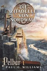 «Pelbar-Zyklus - Band 1: Die Zitadelle von Nordwall» by Paul O. Williams