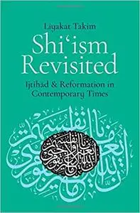 Shi'ism Revisited: Ijtihad and Reformation in Contemporary Times